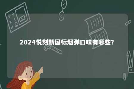 2024悦刻新国标烟弹口味有哪些？ 